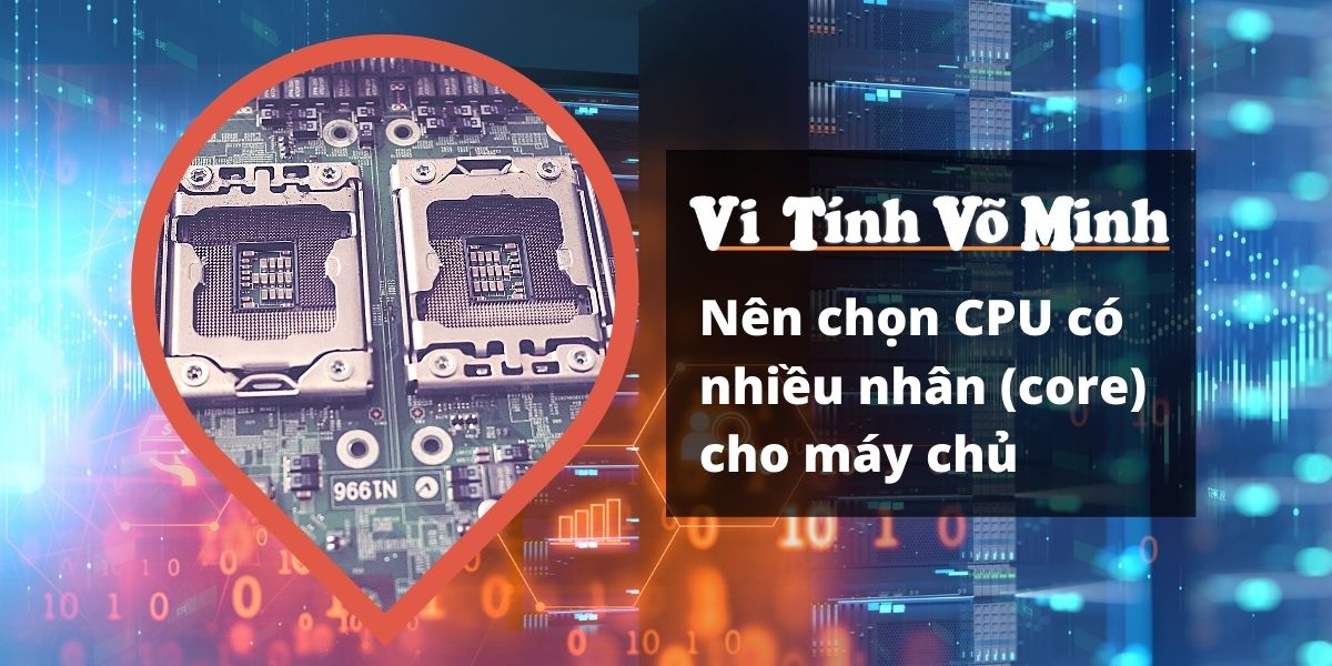 Nên chọn CPU có nhiều nhân (core) cho máy chủ