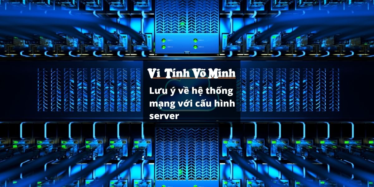 Lưu ý về hệ thống mạng với cấu hình server