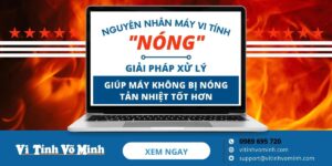 Nguyên nhân máy vi tính nóng và cách xử lý nhanh chóng đơn giản ngay tại nhà