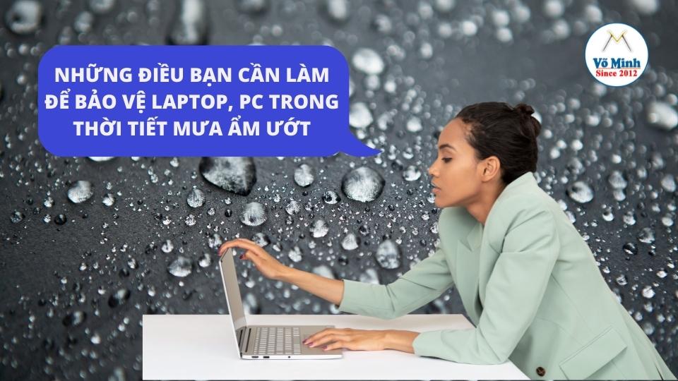 Những điều bạn cần làm để bảo vệ Laptop, PC trong thời tiết mưa ẩm ướt