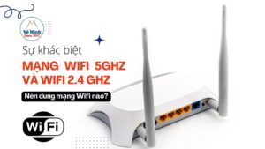 Sự khác biệt mạng Wifi 5 GHz và Wifi 2.4 GHz