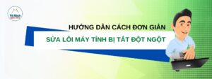 Hướng dẫn cách đơn giản sửa lỗi máy tính bị tắt đột ngột